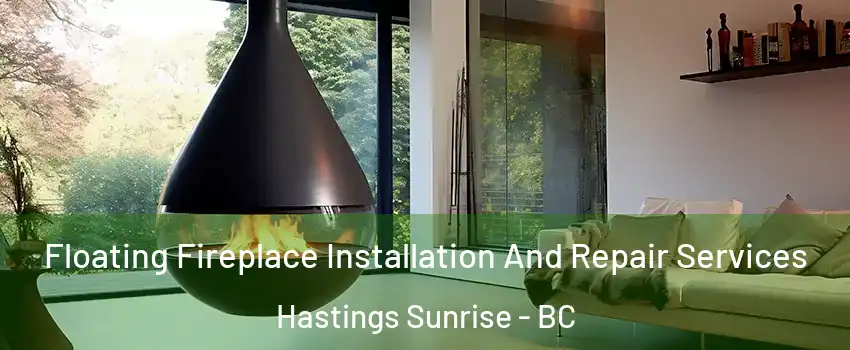 Floating Fireplace Installation And Repair Services Hastings Sunrise - BC