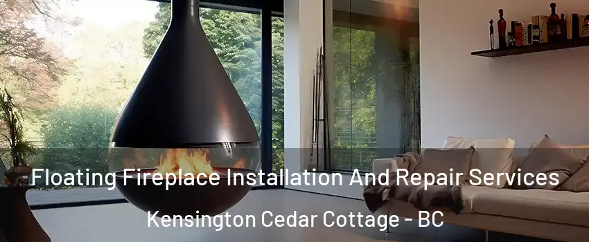 Floating Fireplace Installation And Repair Services Kensington Cedar Cottage - BC