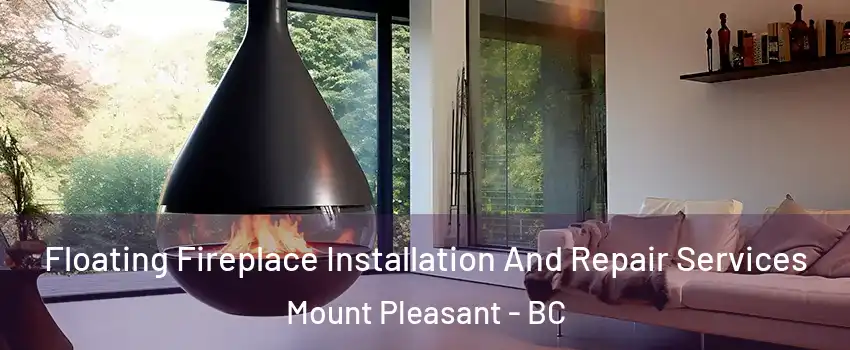 Floating Fireplace Installation And Repair Services Mount Pleasant - BC