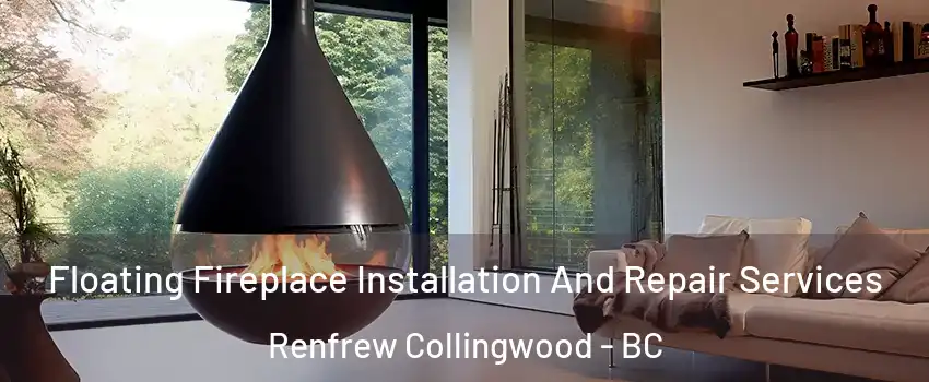 Floating Fireplace Installation And Repair Services Renfrew Collingwood - BC
