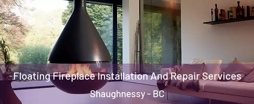 Floating Fireplace Installation And Repair Services Shaughnessy - BC