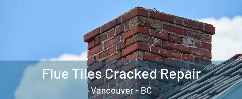  Flue Tiles Cracked Repair Vancouver - BC
