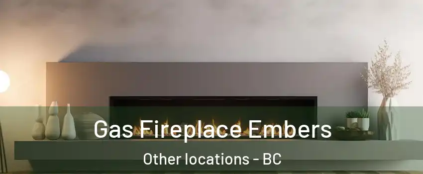  Gas Fireplace Embers Other locations - BC