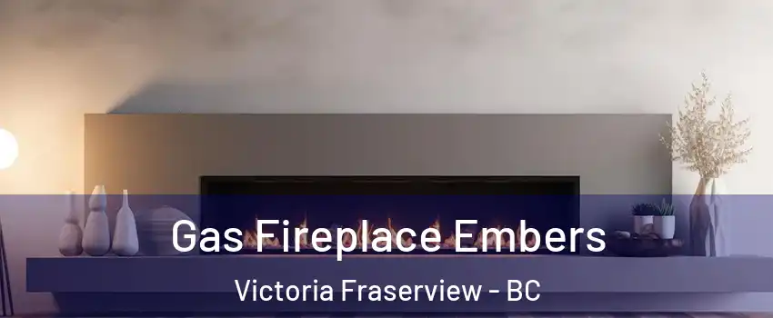  Gas Fireplace Embers Victoria Fraserview - BC