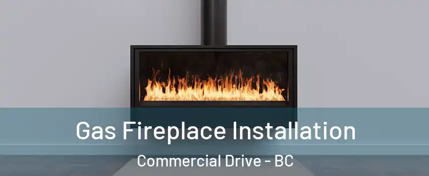  Gas Fireplace Installation Commercial Drive - BC