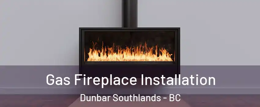  Gas Fireplace Installation Dunbar Southlands - BC