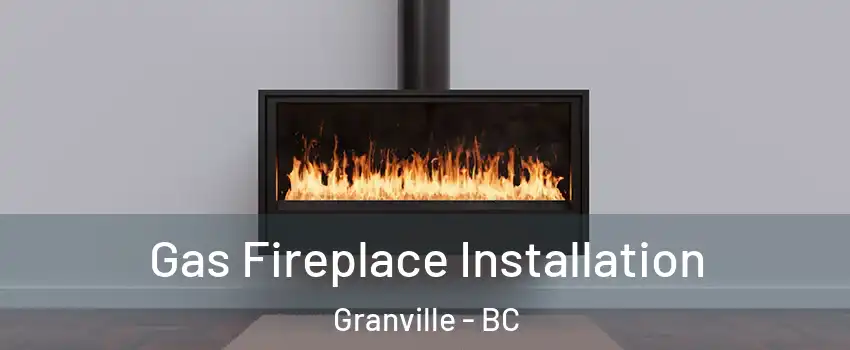  Gas Fireplace Installation Granville - BC
