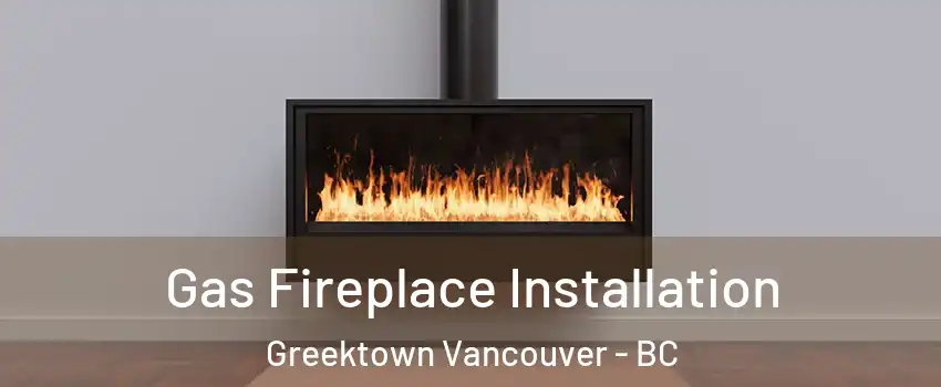  Gas Fireplace Installation Greektown Vancouver - BC