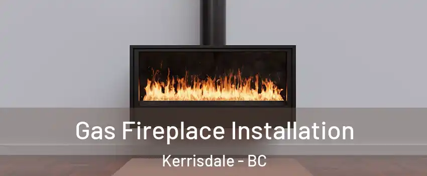  Gas Fireplace Installation Kerrisdale - BC