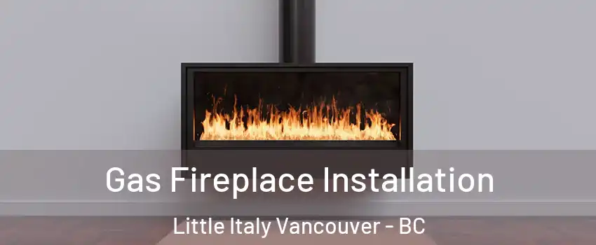  Gas Fireplace Installation Little Italy Vancouver - BC