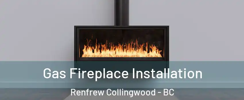  Gas Fireplace Installation Renfrew Collingwood - BC