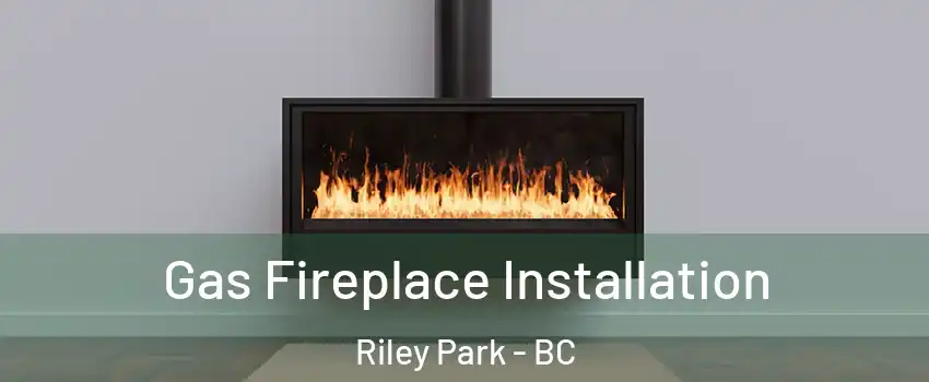  Gas Fireplace Installation Riley Park - BC