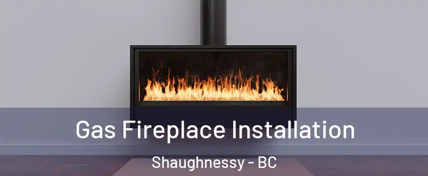  Gas Fireplace Installation Shaughnessy - BC