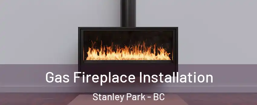  Gas Fireplace Installation Stanley Park - BC