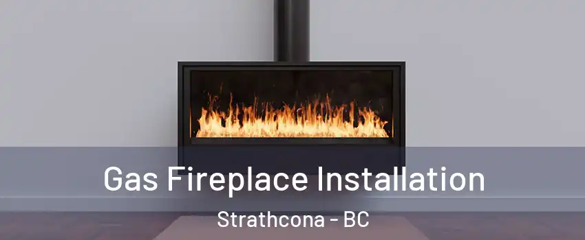  Gas Fireplace Installation Strathcona - BC