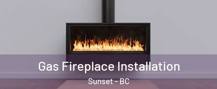  Gas Fireplace Installation Sunset - BC