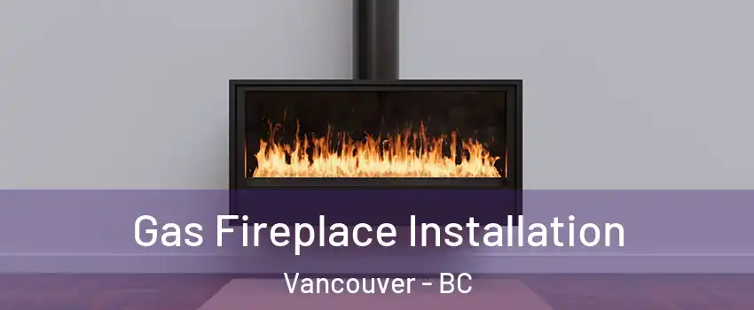  Gas Fireplace Installation Vancouver - BC