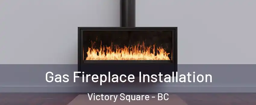  Gas Fireplace Installation Victory Square - BC