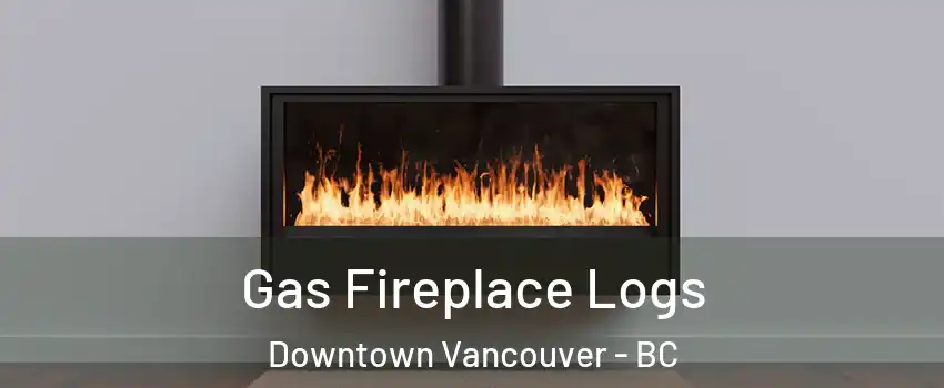  Gas Fireplace Logs Downtown Vancouver - BC