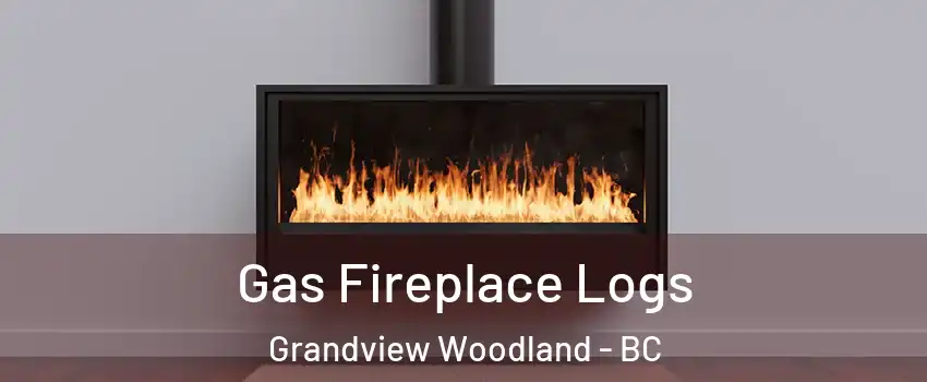  Gas Fireplace Logs Grandview Woodland - BC