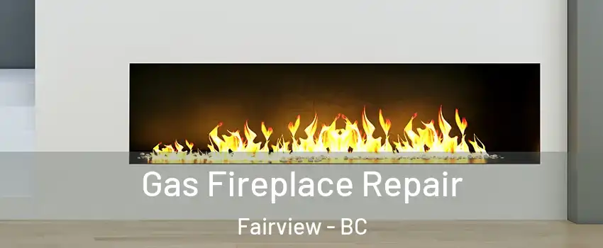  Gas Fireplace Repair Fairview - BC