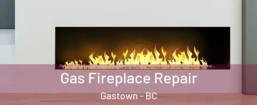  Gas Fireplace Repair Gastown - BC