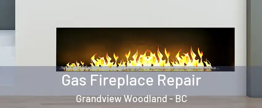  Gas Fireplace Repair Grandview Woodland - BC