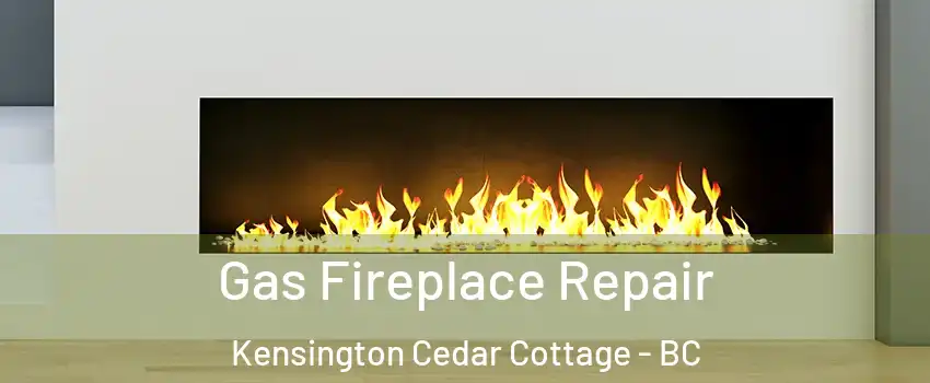  Gas Fireplace Repair Kensington Cedar Cottage - BC