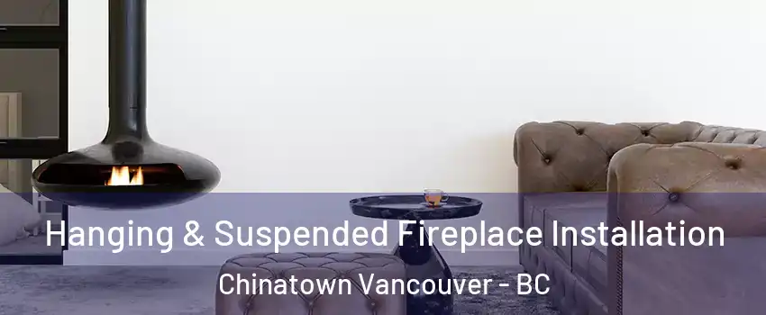 Hanging & Suspended Fireplace Installation Chinatown Vancouver - BC