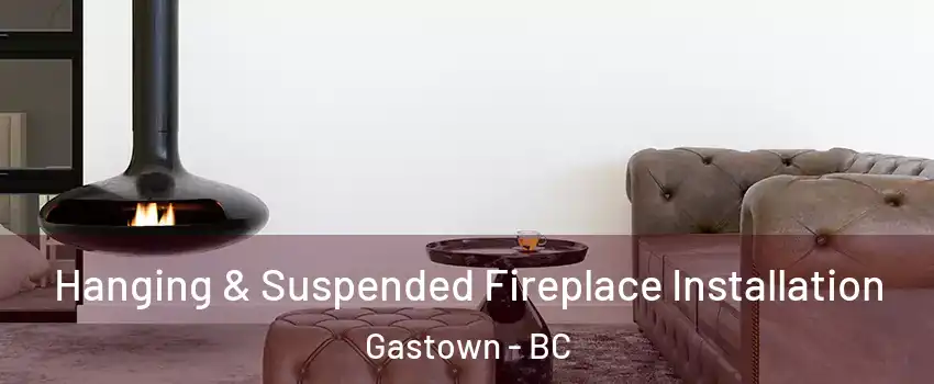  Hanging & Suspended Fireplace Installation Gastown - BC