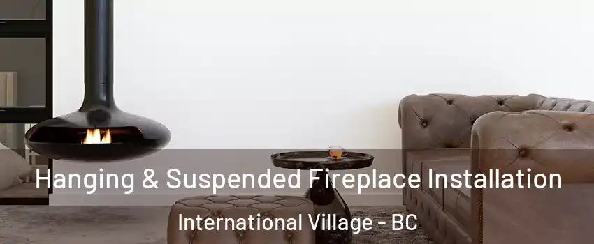  Hanging & Suspended Fireplace Installation International Village - BC