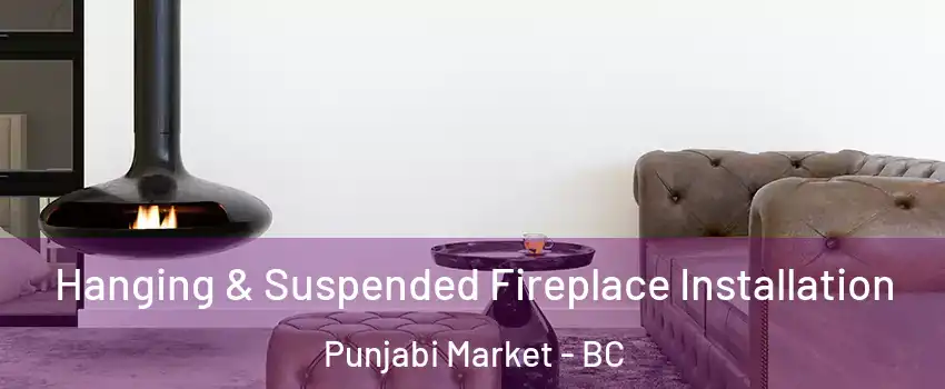  Hanging & Suspended Fireplace Installation Punjabi Market - BC