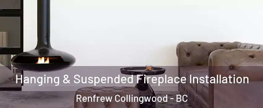  Hanging & Suspended Fireplace Installation Renfrew Collingwood - BC