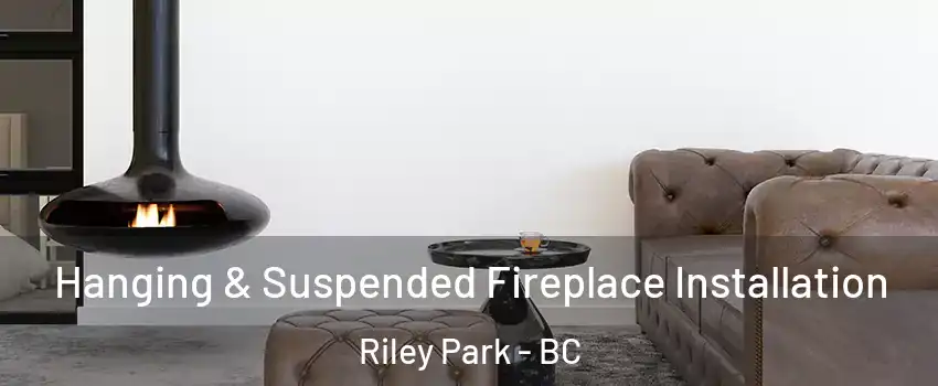  Hanging & Suspended Fireplace Installation Riley Park - BC