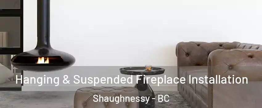  Hanging & Suspended Fireplace Installation Shaughnessy - BC