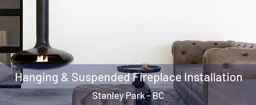 Hanging & Suspended Fireplace Installation Stanley Park - BC