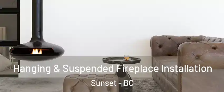  Hanging & Suspended Fireplace Installation Sunset - BC
