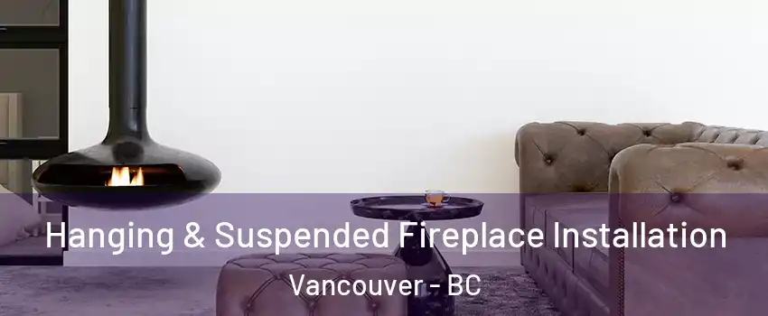  Hanging & Suspended Fireplace Installation Vancouver - BC