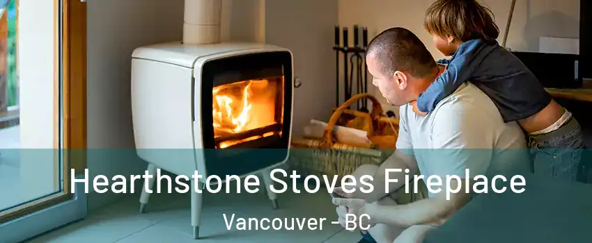  Hearthstone Stoves Fireplace Vancouver - BC