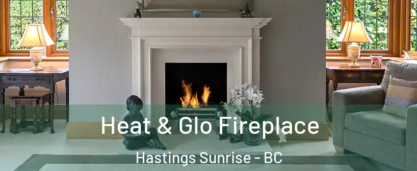  Heat & Glo Fireplace Hastings Sunrise - BC