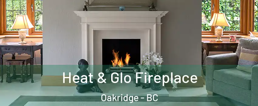  Heat & Glo Fireplace Oakridge - BC