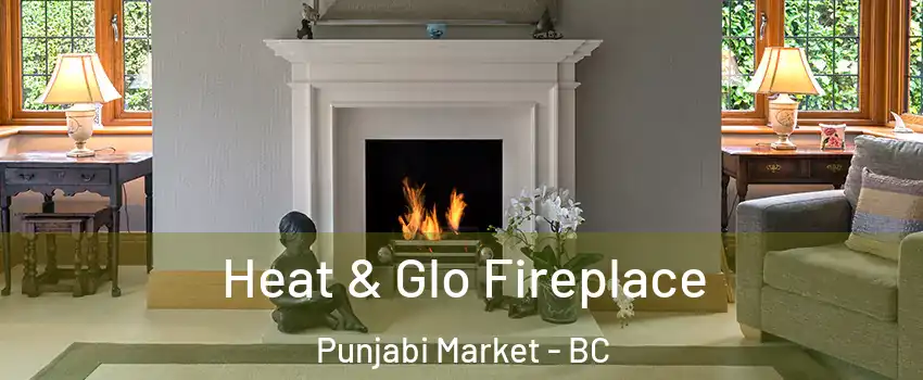  Heat & Glo Fireplace Punjabi Market - BC