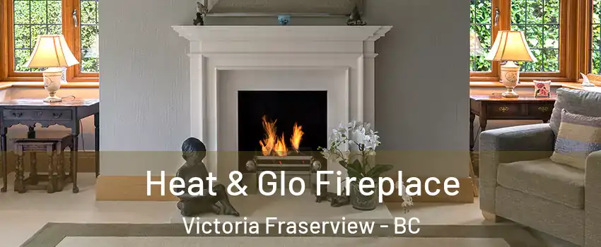  Heat & Glo Fireplace Victoria Fraserview - BC