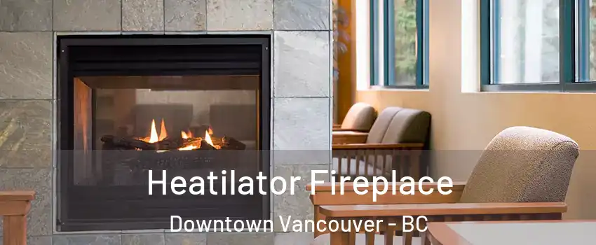  Heatilator Fireplace Downtown Vancouver - BC