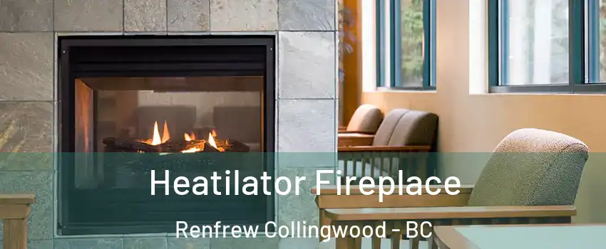 Heatilator Fireplace Renfrew Collingwood - BC