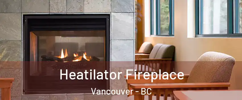  Heatilator Fireplace Vancouver - BC