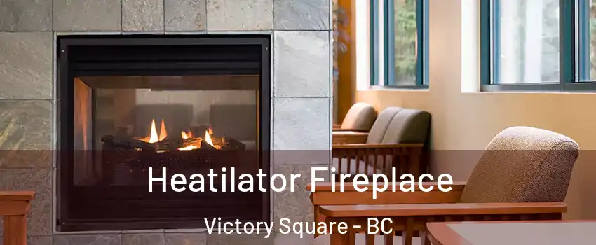  Heatilator Fireplace Victory Square - BC