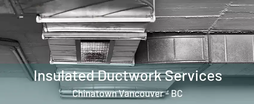  Insulated Ductwork Services Chinatown Vancouver - BC