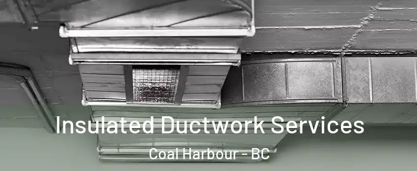  Insulated Ductwork Services Coal Harbour - BC