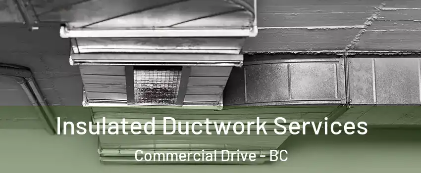  Insulated Ductwork Services Commercial Drive - BC